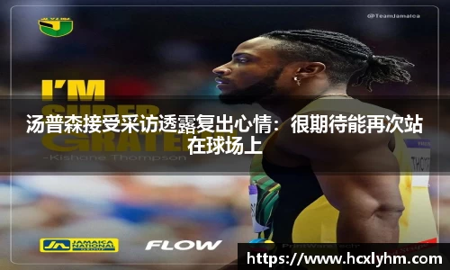 汤普森接受采访透露复出心情：很期待能再次站在球场上