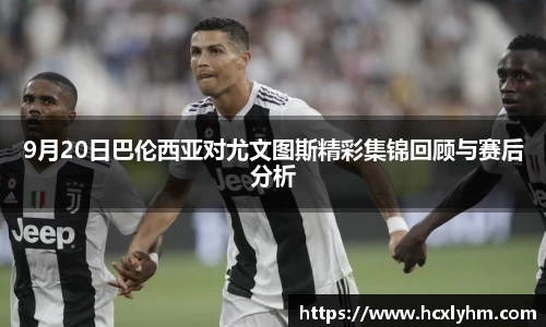 9月20日巴伦西亚对尤文图斯精彩集锦回顾与赛后分析