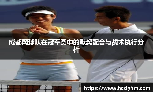 成都网球队在冠军赛中的默契配合与战术执行分析